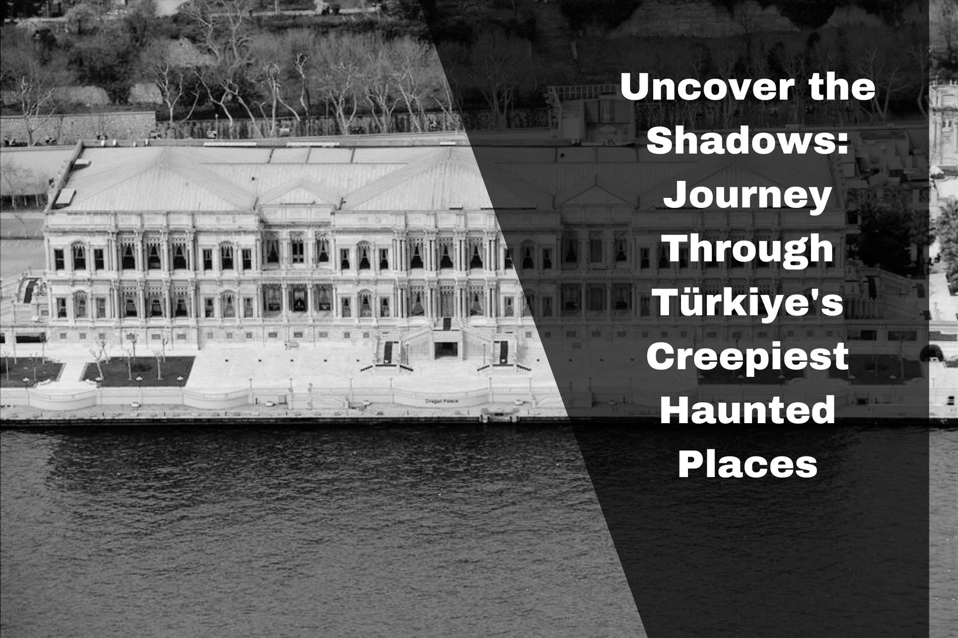 Explore creepiest haunted places in Türkiye