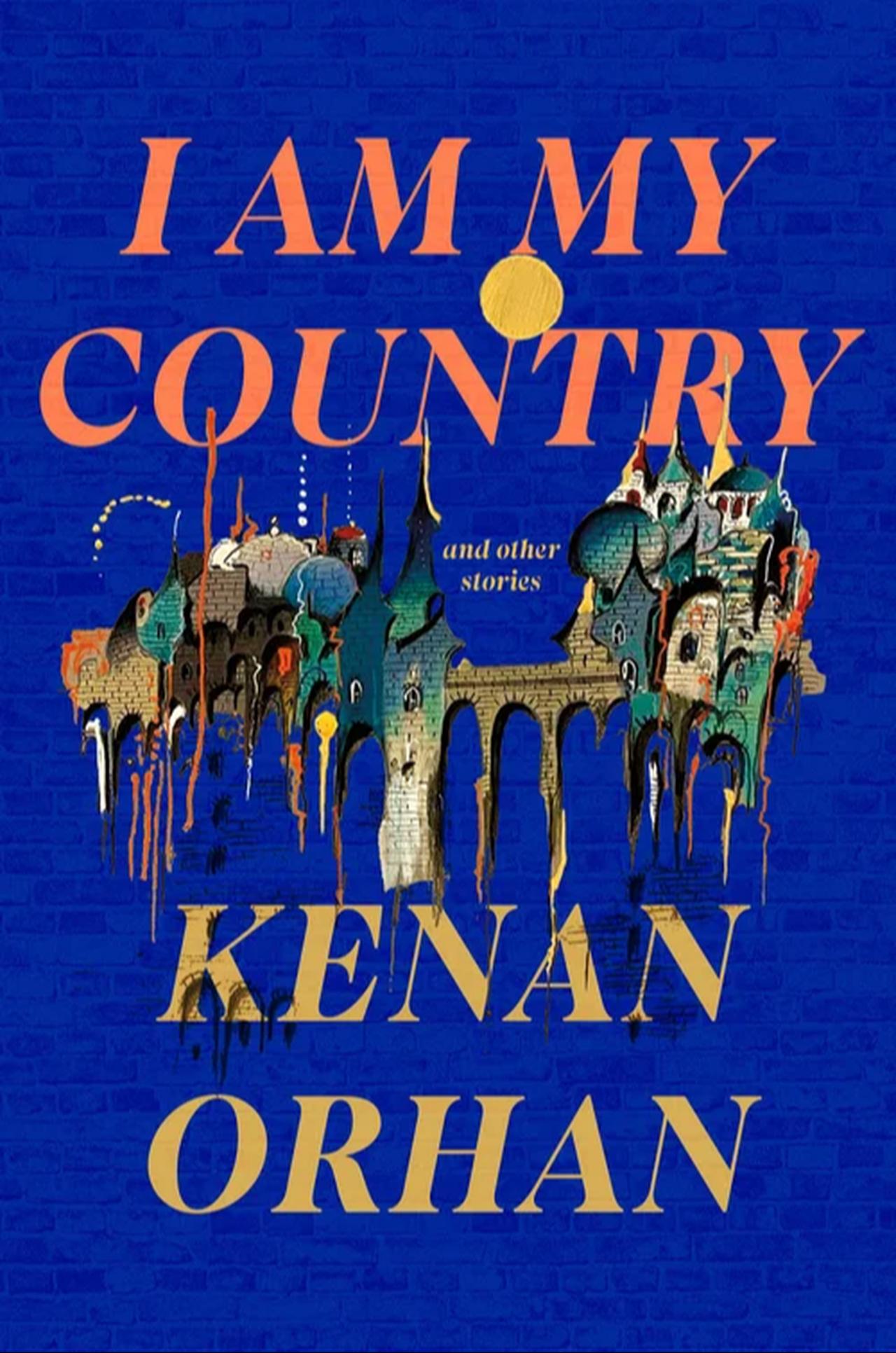 The cover of 'I Am My Country and Other Stories,' Kenan Orhan’s 2023 short-story collection, which was shortlisted for the PEN/Robert W. Bingham Prize. (Photo via kenanorhan.com)